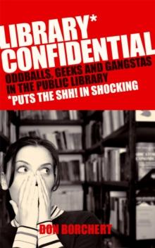 Library Confidential : Oddballs, Geeks, and Gangstas in the Public Library