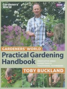 Gardeners' World Practical Gardening Handbook : Innovative Ideas, Expert Skills, Traditional Techniques