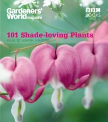 Gardeners' World: 101 Shade-loving Plants : Ideas to Lighten Shadows