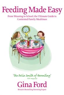 Feeding Made Easy : The ultimate guide to contented family mealtimes