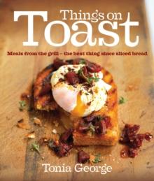 Things on Toast : Meals from the grill - the best thing since sliced bread