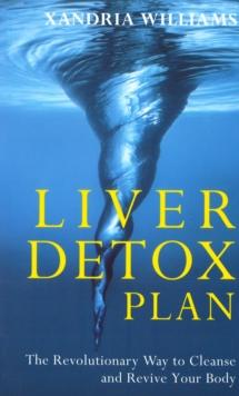 Liver Detox Plan : The Revolutionary Way to Cleanse and Revive Your Body