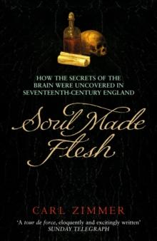 Soul Made Flesh : How The Secrets of the Brain were uncovered in Seventeenth Century England