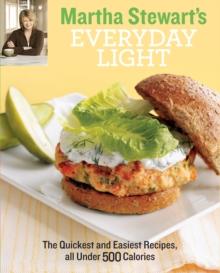 Martha Stewart's Everyday Light : The Quickest and Easiest Recipes all Under 500 Calories