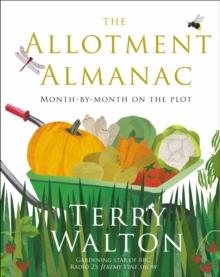 The Allotment Almanac : a month-by-month guide to getting the best from your allotment from much-loved Radio 2 gardener Terry Walton