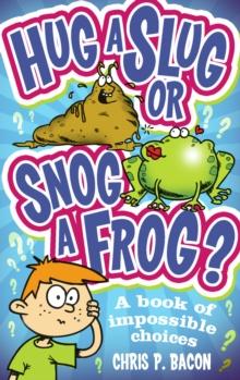 Hug a Slug or Snog a Frog? : A book of impossible choices