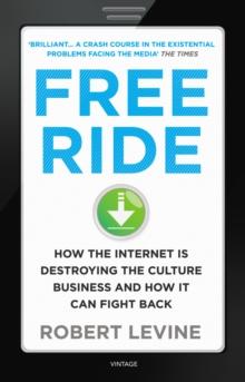 Free Ride : How the Internet is Destroying the Culture Business and How it Can Fight Back