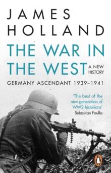 The War in the West - A New History : Volume 1: Germany Ascendant 1939-1941