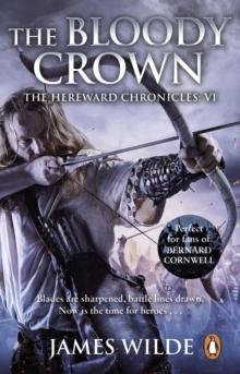 Hereward: The Bloody Crown : (The Hereward Chronicles: book 6): The climactic final novel in the James Wilde s bestselling historical series