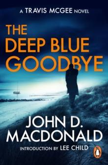 The Deep Blue Goodbye : (Travis McGee: 1): introducing the inspiration behind a genre: Travis McGee, from the grandmaster of American crime fiction