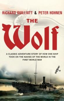 The Wolf : A classic adventure story of how one ship took on the navies of the world in the First World War