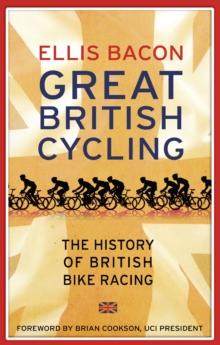 Great British Cycling : The History of British Bike Racing