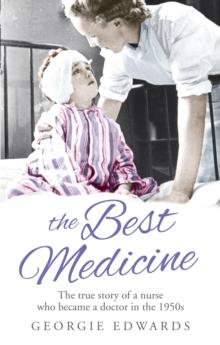 The Best Medicine : The True Story of a Nurse who became a Doctor in the 1950s