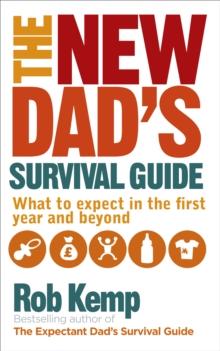 The New Dad's Survival Guide : What to expect in the first year and beyond