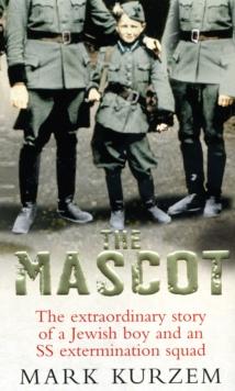 The Mascot : The extraordinary story of a Jewish boy and an SS extermination squad