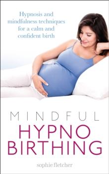 Mindful Hypnobirthing : Hypnosis and mindfulness techniques for a calm and confident birth