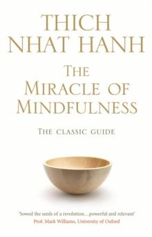 The Miracle Of Mindfulness : The Classic Guide to Meditation by the World's Most Revered Master