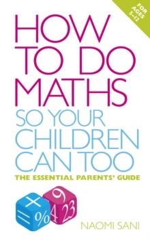 How to do Maths so Your Children Can Too : The essential parents' guide