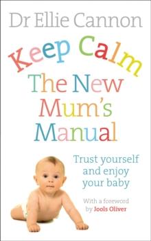 Keep Calm: The New Mum's Manual : Trust Yourself and Enjoy Your Baby