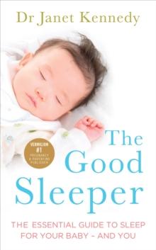 The Good Sleeper : The Essential Guide to Sleep for Your Baby - and You