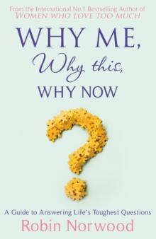 Why Me, Why This, Why Now? : A Guide to Answering Life's Toughest Questions