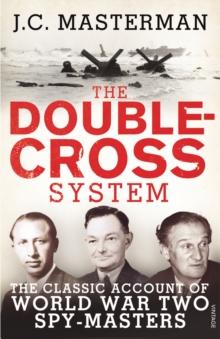 The Double-Cross System : The Classic Account of World War Two Spy-Masters