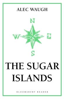 The Sugar Islands : A Collection of Pieces Written About the West Indies Between 1928 and 1953