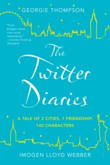 The Twitter Diaries : A Tale of 2 Cities, 1 Friendship, 140 Characters