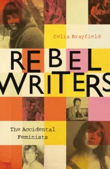 Rebel Writers: The Accidental Feminists : Shelagh Delaney  Edna OBrien  Lynne Reid Banks  Charlotte Bingham   Nell Dunn   Virginia Ironside    Margaret Forster