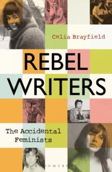 Rebel Writers: The Accidental Feminists : Shelagh Delaney  Edna OBrien  Lynne Reid Banks  Charlotte Bingham   Nell Dunn   Virginia Ironside    Margaret Forster