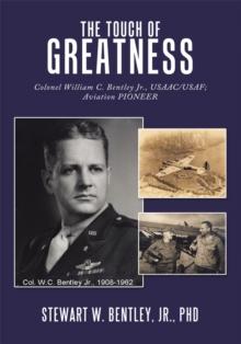 The Touch of Greatness : Colonel William C. Bentley Jr., Usaac/Usaf; Aviation Pioneer