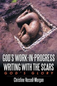 God's Work-In-Progress Writing with the Scars : God's Glory