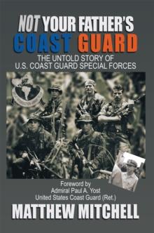 Not Your Father's Coast Guard : The Untold Story of U.S. Coast Guard Special Forces