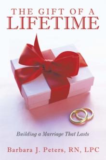 The Gift of a Lifetime : Building a Marriage That Lasts (Revised Edition)