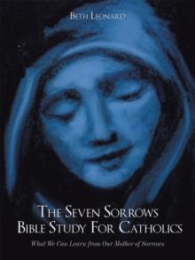 The Seven Sorrows Bible Study for Catholics : What We Can Learn from Our Mother of Sorrows