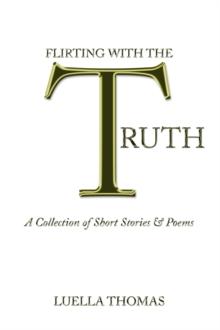 Flirting with the Truth : A Collection of Short Stories & Poems