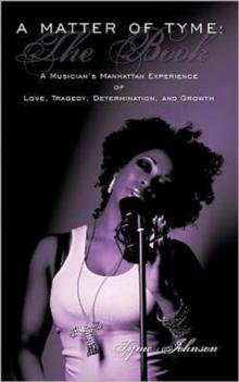 A Matter of Tyme : The Book: A Musician's Manhattan Experience of Love, Tragedy, Determination, and Growth