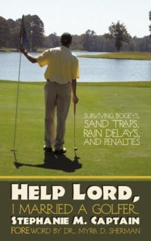 Help Lord, I Married A Golfer : Surviving Bogeys, Sand Traps, Rain Delays, and Penalties