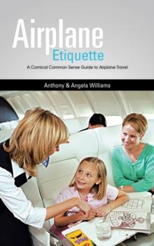 Airplane Etiquette : A Comical Common Sense Guide to Airplane Travel