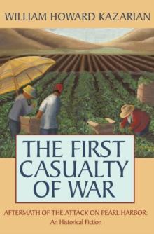 The First Casualty of War : Aftermath of the Attack on Pearl Harbor: an Historical Fiction