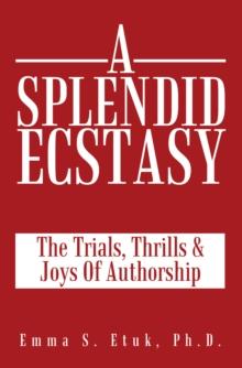 A Splendid Ecstasy : The Trials, Thrills and Joys of Authorship