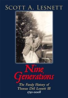 Nine Generations : The Family History of Thomas Dell Lesnett Iii 1752-2008