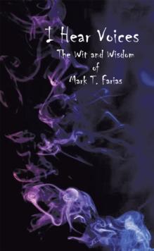 I Hear Voices : The Wit and Wisdom of Mark T. Farias