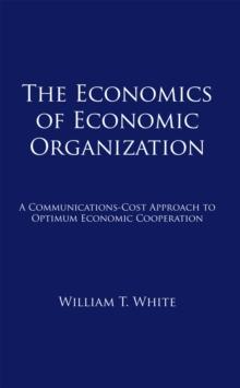 The Economics of Economic Organization : A Communications-Cost Approach to Optimum Economic Cooperation