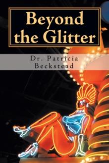 Beyond the Glitter : One Woman's Journey from Domestic Abuse to Spiritual Enlightenment and Love - in Sin City