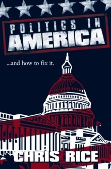 Politics in America : .....And How to Fix It.