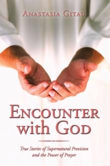 Encounter with God : True Stories of Supernatural Provision and the Power of Prayer