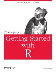 25 Recipes for Getting Started with R : Excerpts from the R Cookbook