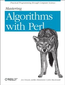 Mastering Algorithms with Perl : Practical Programming Through Computer Science