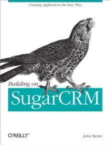 Building on SugarCRM : Creating Applications the Easy Way